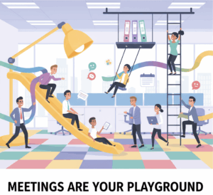 meetings are your playground